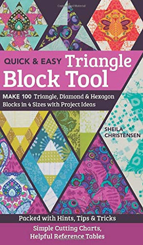 The Quick & Easy Triangle Block Tool: Make 100 Triangle, Diamond & Hexagon Blocks in 4 Sizes with Project Ideas; Packed with Hints, Tips & Tricks; Simple Cutting Charts, Helpful Reference Tables