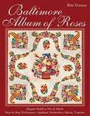 Baltimore Album of Roses: • Elegant Motifs to Mix & Match • Step-by-Step Techniques?Appliqué, Embroidery, Inking, Trapunto