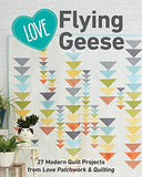 Love Flying Geese: 27 Modern Quilt Projects from Love Patchwork & Quilting