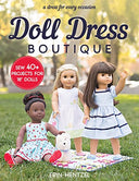 Doll Dress Boutique: Sew 40+ Projects for 18” Dolls - A Dress for Every Occasion