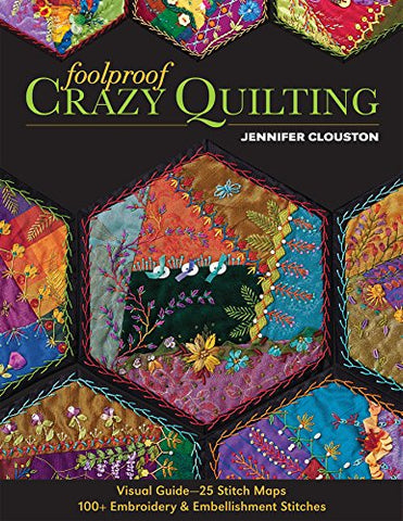 Foolproof Crazy Quilting: Visual Guide?25 Stitch Maps • 100+ Embroidery & Embellishment Stitches
