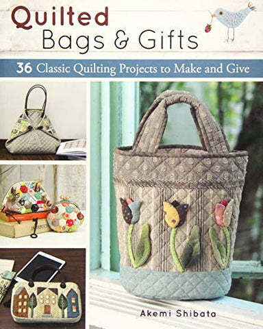 Quilted Bags and Gifts: 36 Classic Quilting Projects to Make and Give