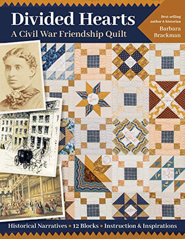 Divided Hearts, A Civil War Friendship Quilts: Historical Narratives, 12 Blocks, Instruction & Inspirations