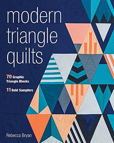 Modern Triangle Quilts: 70 Graphic Triangle Blocks • 11 Bold Samplers