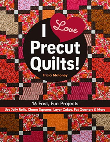 I Love Precut Quilts!: 16 Fast, Fun Projects - Use Jelly Rolls, Charm Squares, Layer Cakes, Fat Quarters & More