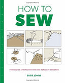 How to Sew: Techniques and Projects for the Complete Beginner