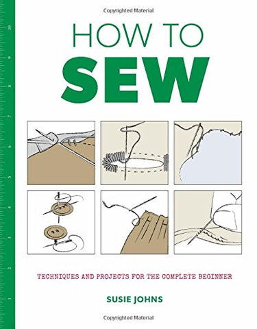 How to Sew: Techniques and Projects for the Complete Beginner