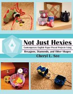 Not Just Hexies - Contemporary English Paper Pieced Projects Using Hexagons, Diamonds, and Other Shapes