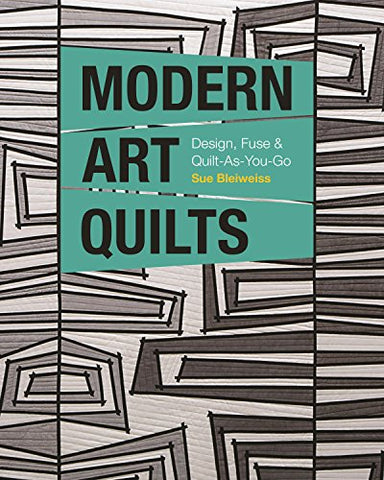 Modern Art Quilts: Design, Fuse & Quilt-As-You-Go