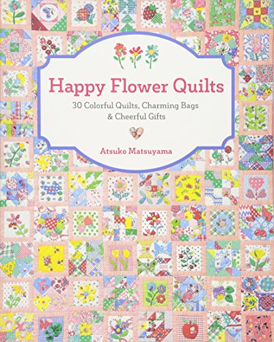 Happy Flower Quilts: 30 Colorful Quilts, Charming Bags and Cheerful Gifts