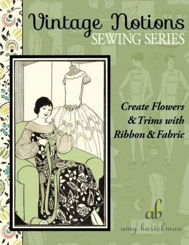 Create Flowers & Trims with Ribbon & Fabric (Vintage Notions Sewing Series)