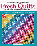 Fearless with Fabric Fresh Quilts from Traditional Blocks: An Inspiring Guide to Making 14 Quilt Projects (Landauer) Build Your Skills & Confidence with Step-by-Step Instructions and Mixing & Matching