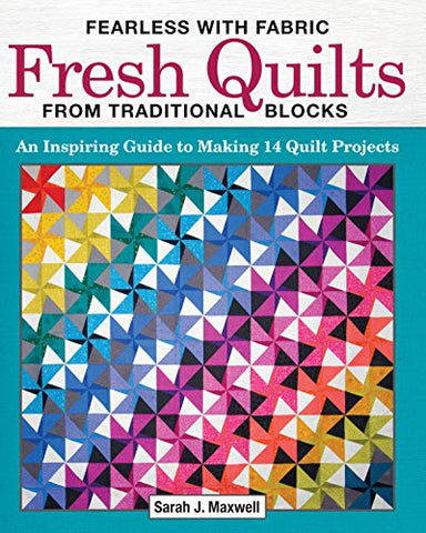 Fearless with Fabric Fresh Quilts from Traditional Blocks: An Inspiring Guide to Making 14 Quilt Projects (Landauer) Build Your Skills & Confidence with Step-by-Step Instructions and Mixing & Matching