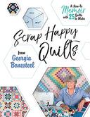 Scrap Happy Quilts from Georgia Bonesteel: A How-To Memoir with 25 Quilts to Make