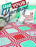 Use Your Yardage!: 13 Stash-Busting Quilts from Top Designers